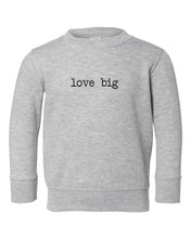 Load image into Gallery viewer, Love Big Toddler Sweatshirt
